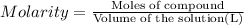 Molarity=\frac{\text{Moles of compound}}{\text{Volume of the solution(L)}}