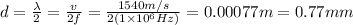 d=\frac{\lambda}{2}=\frac{v}{2f}=\frac{1540m/s}{2(1\times10^6Hz)}=0.00077m=0.77mm