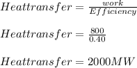 Heat transfer=\frac{work}{Efficiency\\} \\\\Heat transfer=\frac{800}{0.40}\\\\Heat transfer=2000MW