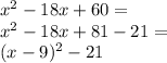 x^2-18x+60 =\\&#10;x^2-18x+81-21=\\&#10;(x-9)^2-21