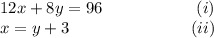 12x+8y=96~~~~~~~~~~~~~~~~~(i)\\x=y+3~~~~~~~~~~~~~~~~~~~~~~(ii)