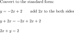 \text{Convert to the standard form:}\\\\y=-2x+2\qquad\text{add}\ 2x\ \text{to the both sides}\\\\y+2x=-2x+2x+2\\\\2x+y=2