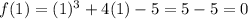 f(1)=(1)^3+4(1)-5  = 5- 5  = 0