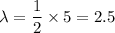 \lambda=\dfrac{1}{2}\times 5=2.5