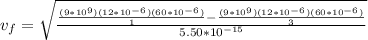 v_f = \sqrt{\frac{\frac{(9*10^9)(12*10^{-6})(60*10^{-6})}{1}-\frac{(9*10^9)(12*10^{-6})(60*10^{-6})}{3}}{5.50*10^{-15}}}