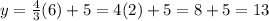 y =\frac{4}{3} (6) + 5  = 4(2) + 5  = 8 + 5 =  13