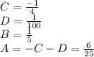 C=\frac{-1}{4} \\D=\frac{1}{100} \\B =\frac{1}{5} \\A = -C-D = \frac{6}{25}