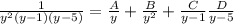 \frac{1}{y^2(y-1)(y-5)} =\frac{A}{y} +\frac{B}{y^2}+\frac{C}{y-1} \frac{D}{y-5}