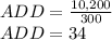 ADD = \frac{10,200}{300} \\ADD = 34