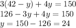 3(42-y)+4y=150\\126-3y+4y=150\\y=150-126=24