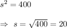s^2=400\\\\\Rightarrow\ s=\sqrt{400}=20
