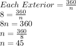 Each \ Exterior = \frac{360}{n}\\8=\frac{360}{n}\\8n=360\\n=\frac{360}{8}\\n=45