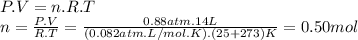 P.V=n.R.T\\n=\frac{P.V}{R.T} =\frac{0.88atm.14L}{(0.082atm.L/mol.K).(25 +273)K} =0.50mol