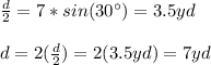\frac{d}{2}=7*sin(30\°)=3.5yd\\\\d=2(\frac{d}{2})=2(3.5yd)=7yd