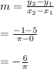 m = \frac{ y_{2} - y_{1} }{ x_{2} - x_{1} }\\\\= \frac{-1 - 5}{ \pi - 0}\\\\= -\frac{ 6}{\pi }