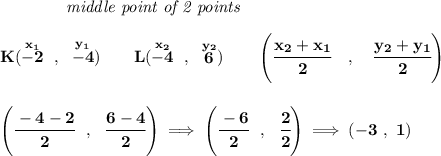 \bf ~~~~~~~~~~~~\textit{middle point of 2 points } \\\\ K(\stackrel{x_1}{-2}~,~\stackrel{y_1}{-4})\qquad L(\stackrel{x_2}{-4}~,~\stackrel{y_2}{6}) \qquad \left(\cfrac{ x_2 + x_1}{2}~~~ ,~~~ \cfrac{ y_2 + y_1}{2} \right) \\\\\\ \left( \cfrac{-4-2}{2}~~,~~\cfrac{6-4}{2} \right)\implies \left( \cfrac{-6}{2}~~,~~\cfrac{2}{2} \right)\implies (-3~,~1)