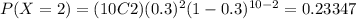 P(X=2)=(10C2)(0.3)^2 (1-0.3)^{10-2}=0.23347