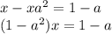 x-xa^2=1-a\\(1-a^2)x=1-a\\