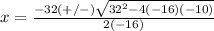 x=\frac{-32(+/-)\sqrt{32^{2}-4(-16)(-10)}} {2(-16)}