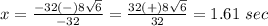 x=\frac{-32(-)8\sqrt{6}}{-32}=\frac{32(+)8\sqrt{6}}{32}=1.61\ sec