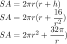 SA = 2\pi r(r+h)\\SA = 2\pi r(r+\dfrac{16}{r^{2}})\\SA = 2\pi r^{2}+\dfrac{32 \pi}{r})