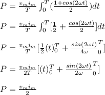 P=\frac{v_{m}i_{m}}{T}\intop_{0}^{T}(\frac{1+cos(2\omega t)}{2} )dt \\\\P=\frac{v_{m}i_{m}}{T}\intop_{0}^{T}[\frac{1}{2}+\frac{cos(2\omega t)}{2}]dt \\\\P=\frac{v_{m}i_{m}}{T}[\frac{1}{2}(t)\right|_0^T +\frac{sin(2\omega t)}{4\omega} \right|_0^T] \\ \\ P=\frac{v_{m}i_{m}}{2T}[(t)\right|_0^T +\frac{sin(2\omega t)}{2\omega} \right|_0^T] \\ \\ P=\frac{v_{m}i_{m}}{2}