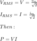 V_{RMS}=V=\frac{v_{m}}{\sqrt{2}} \\ \\ I_{RMS}=I=\frac{i_{m}}{\sqrt{2}} \\ \\ Then: \\ \\ P=VI