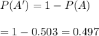 P(A')=1-P(A)\\\\=1-0.503=0.497