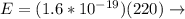 E = (1.6*10^{-19})(220) \rightarrow