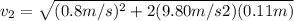 v_2 = \sqrt{(0.8 m/s)^2 + 2(9.80 m/s2)(0.11 m)}
