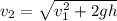 v_2 = \sqrt{v_1^2 + 2gh}