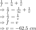 \frac{1}{f}=\frac{1}{u}+\frac{1}{v}\\\Rightarrow\frac{1}{f}=\frac{1}{\infty}+\frac{1}{v}\\\Rightarrow \frac{1}{f}=\frac{1}{v}\\\Rightarrow f=v\\\Rightarrow v=-62.5\ cm