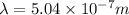 \lambda = 5.04 \times 10^{-7} m