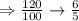 \Rightarrow\frac{120}{100}\rightarrow\frac{6}{5}