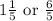 1\frac{1}{5} \text{ or } \frac{6}{5}