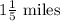 1\frac{1}{5} \text{ miles }