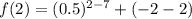 f(2) = (0.5)^{2-7} +(-2-2)