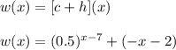 w(x)=[c+h](x)\\\\w(x)=(0.5)^{x-7}+(-x-2)\\\\