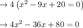 \begin{array}{l}{\rightarrow 4\left(x^{2}-9 x+20=0\right)} \\\\ {\rightarrow 4 x^{2}-36 x+80=0}\end{array}