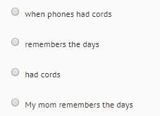 Me . my mom remembers the days when phones had cords. which is the adjective clause in the following