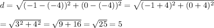 d=\sqrt{(-1-(-4))^2+(0-(-4))^2}=\sqrt{(-1+4)^2+(0+4)^2}\\\\=\sqrt{3^2+4^2}=\sqrt{9+16}=\sqrt{25}=5