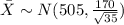 \bar X \sim N(505,\frac{170}{\sqrt{35}})