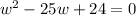 w^2-25w+24=0