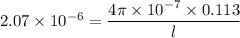 2.07 \times 10^{-6}= \dfrac{4\pi\times 10^{-7}\times 0.113}{l}