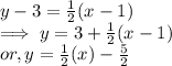 y - 3 = \frac{1}{2}  ( x-1)\\\implies y  =3 +  \frac{1}{2}  ( x-1)\\or, y  = \frac{1}{2}  ( x)- \frac{5}{2}