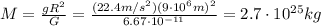 M=\frac{gR^2}{G}=\frac{(22.4 m/s^2)(9\cdot 10^6 m)^2}{6.67\cdot 10^{-11}}=2.7\cdot 10^{25} kg