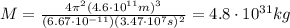 M=\frac{4\pi^2 (4.6\cdot 10^{11} m)^3}{(6.67\cdot 10^{-11})(3.47\cdot 10^7 s)^2}=4.8\cdot 10^{31}kg