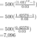 =500(\frac{(1.03) ^{12}-1 }{0.03} )\\\\=500(\frac{1.42576-1}{0.03} )\\\\=500(\frac{0.42576}{0.03}) \\=$7,096