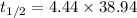 t_{1/2}=4.44\times 38.94