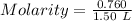 Molarity=\frac{0.760}{1.50\ L}